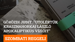 Görözdi Judit: „Utolértük Krasznahorkai László apokaliptikus vízióit“